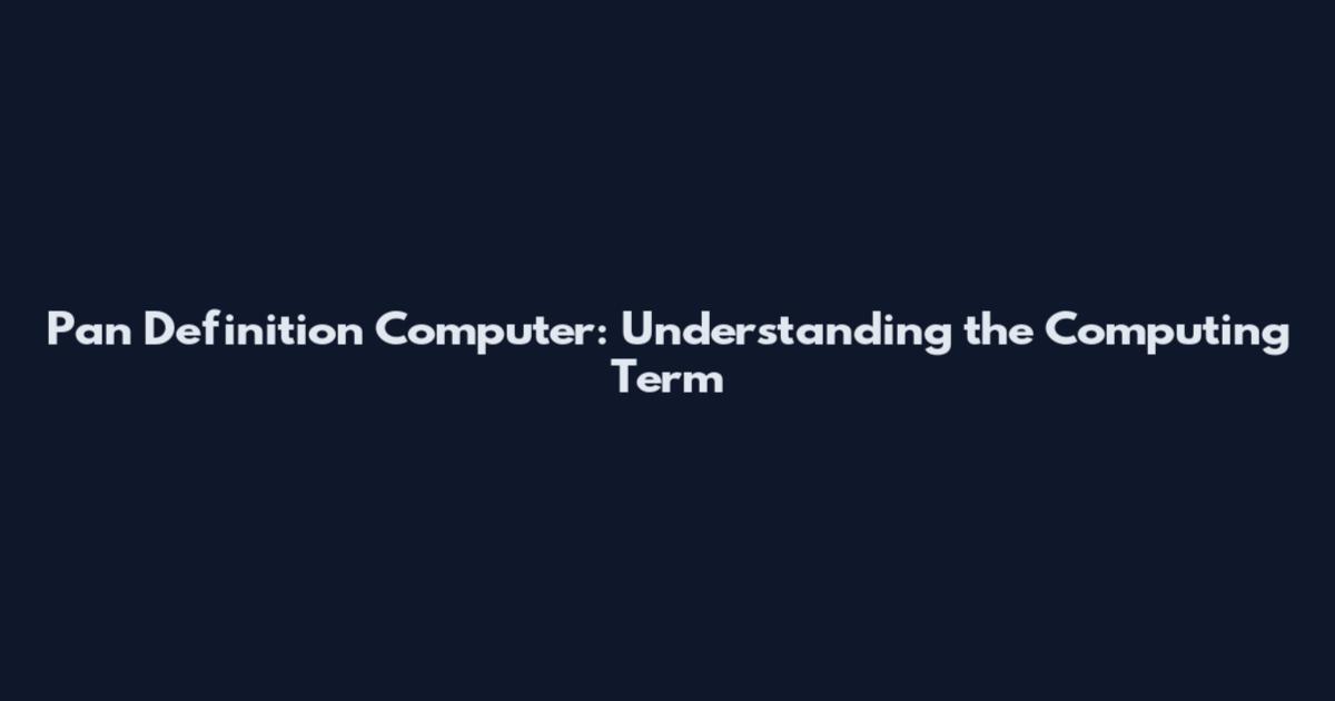 Pan Definition Computer: Understanding the Computing Term
