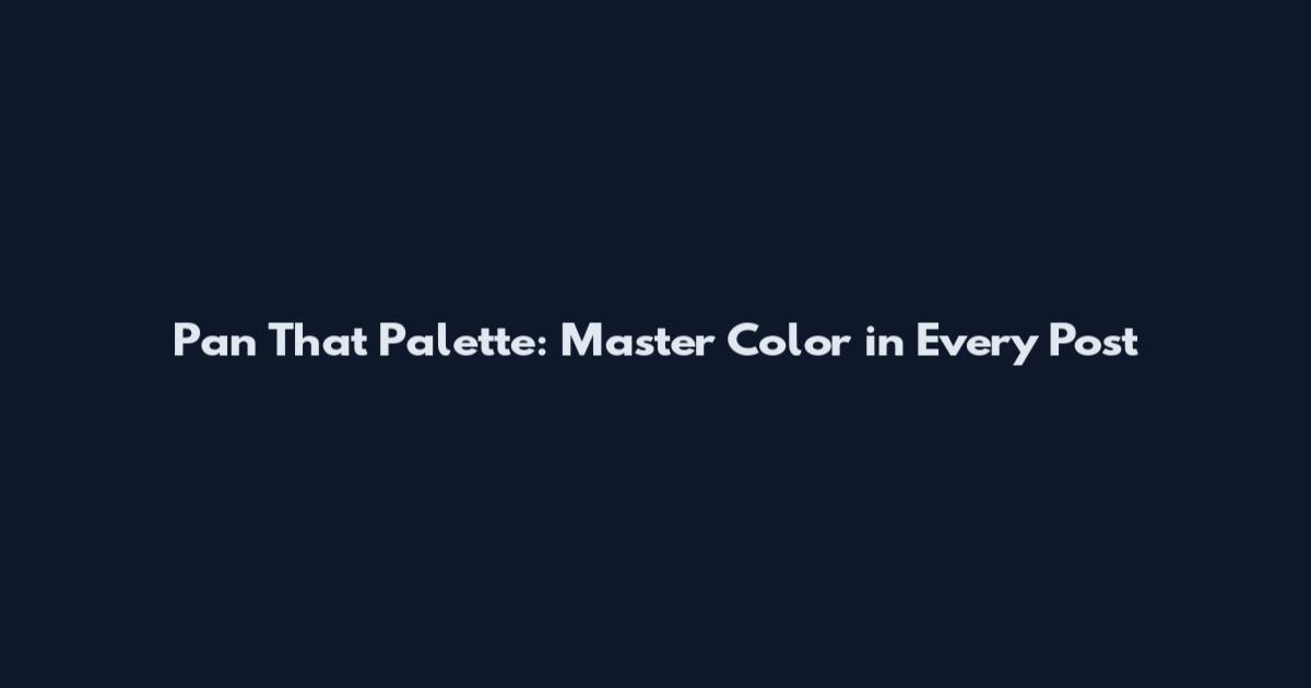 Pan That Palette: Master Color in Every Post