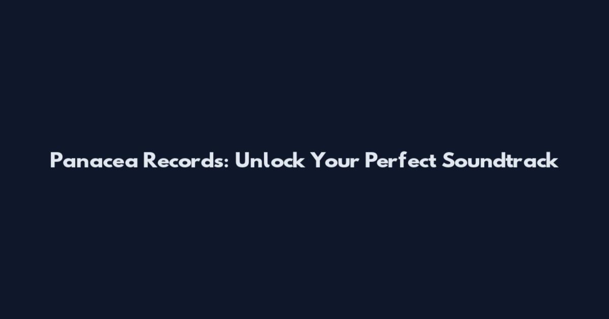 Panacea Records: Unlock Your Perfect Soundtrack