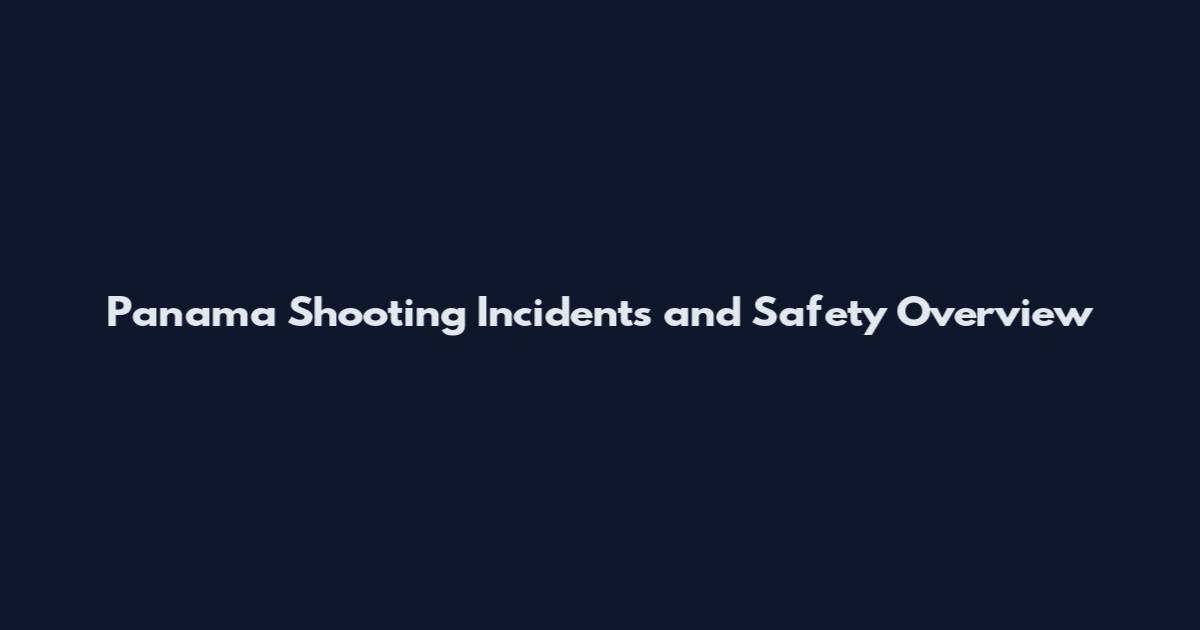 Panama Shooting Incidents and Safety Overview