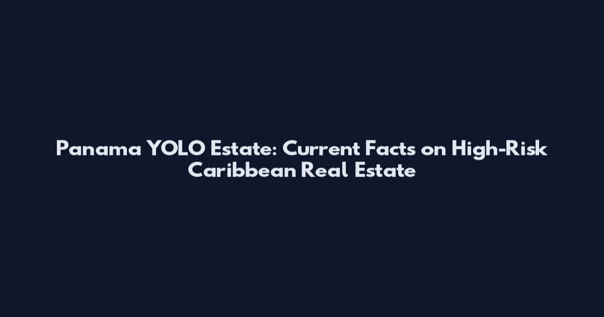 Panama YOLO Estate: Current Facts on High-Risk Caribbean Real Estate