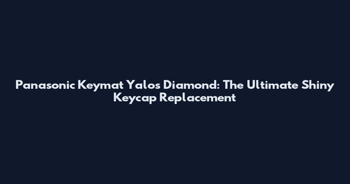 Panasonic Keymat Yalos Diamond: The Ultimate Shiny Keycap Replacement