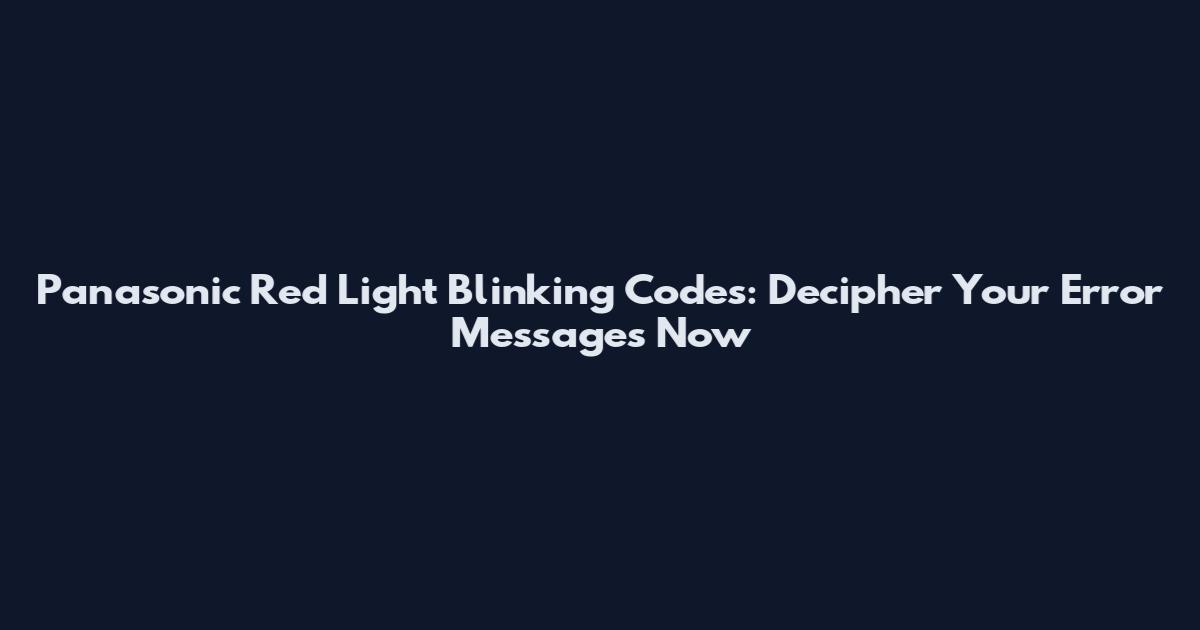 Panasonic Red Light Blinking Codes: Decipher Your Error Messages Now