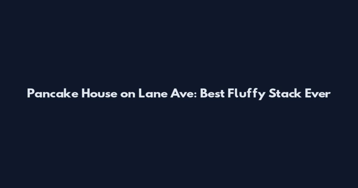 Pancake House on Lane Ave: Best Fluffy Stack Ever