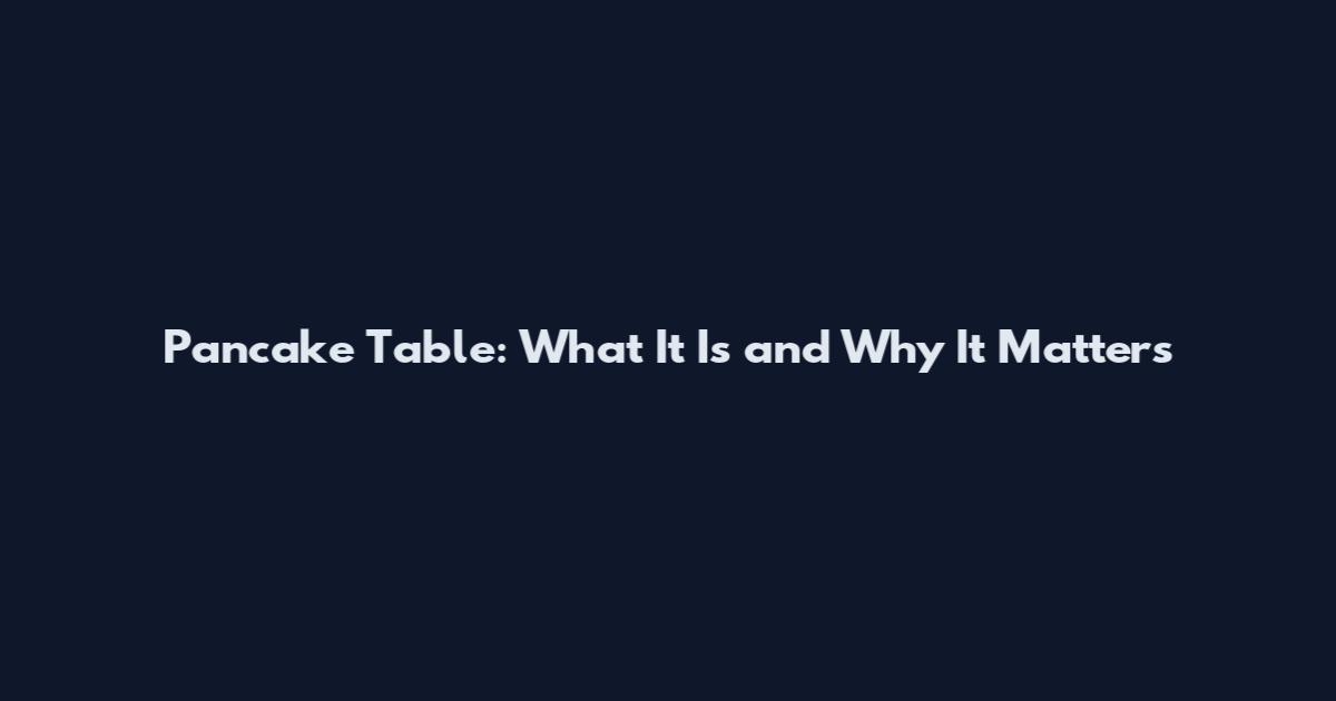 Pancake Table: What It Is and Why It Matters