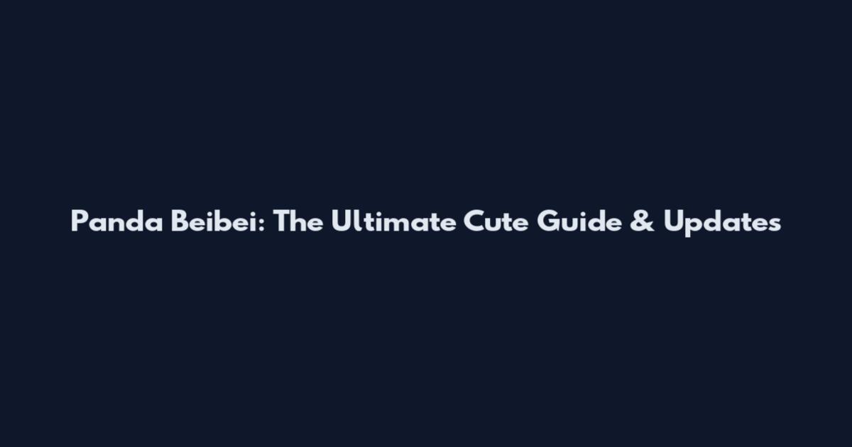 Panda Beibei: The Ultimate Cute Guide & Updates