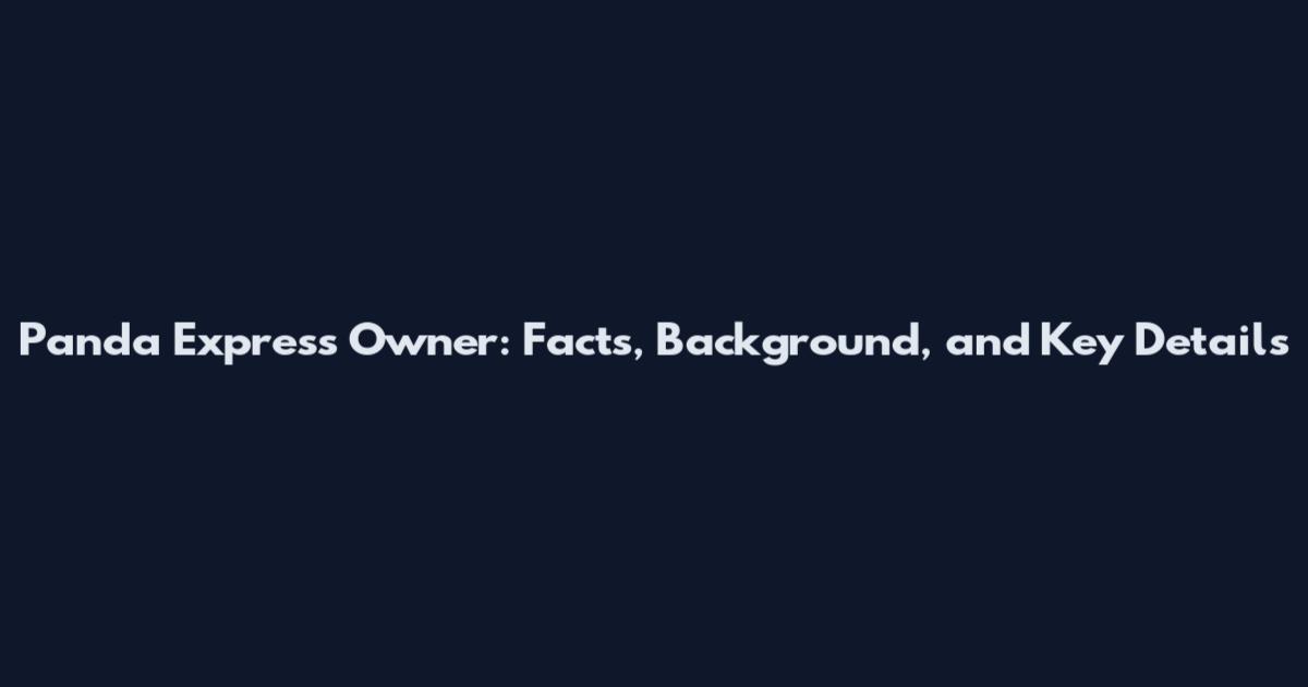 Panda Express Owner: Facts, Background, and Key Details