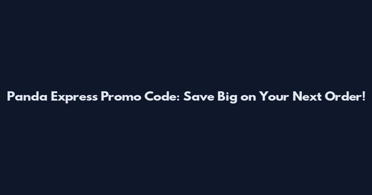 Panda Express Promo Code: Save Big on Your Next Order!