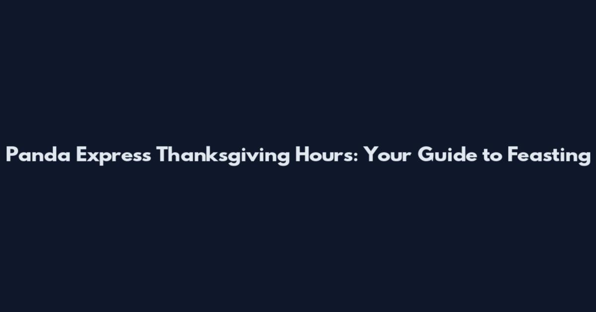 Panda Express Thanksgiving Hours: Your Guide to Feasting