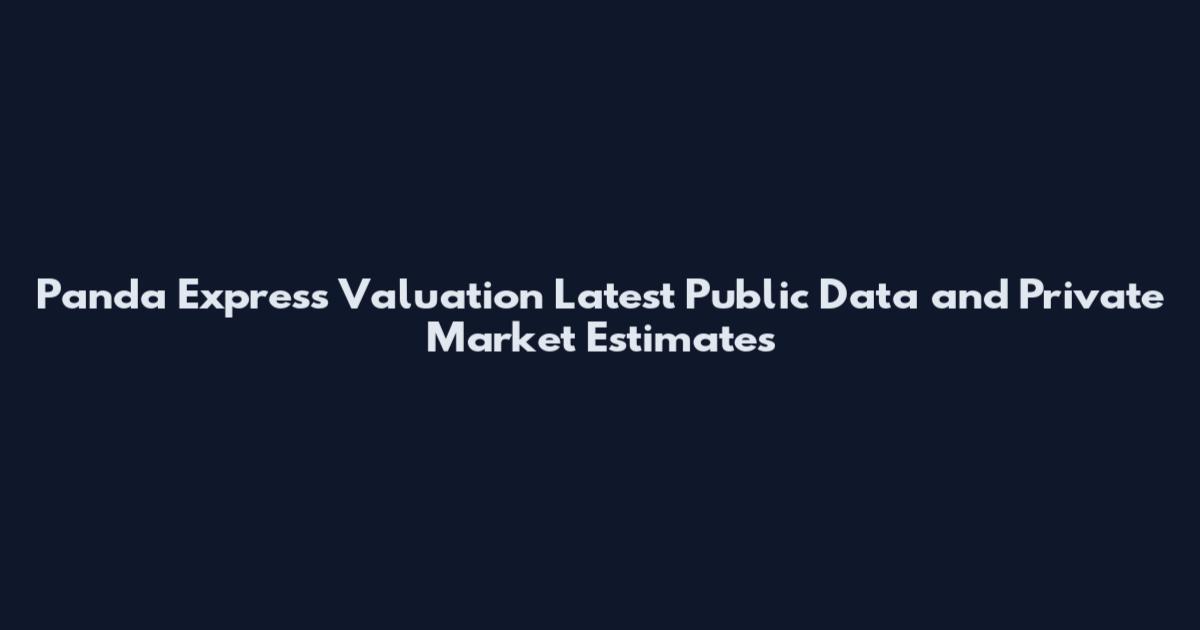Panda Express Valuation Latest Public Data and Private Market Estimates