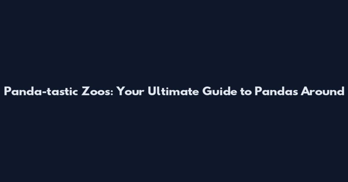Panda-tastic Zoos: Your Ultimate Guide to Pandas Around