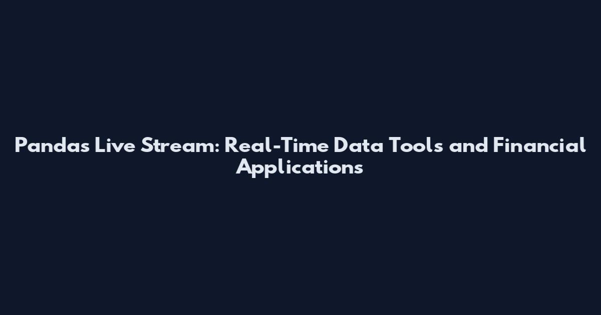 Pandas Live Stream: Real-Time Data Tools and Financial Applications