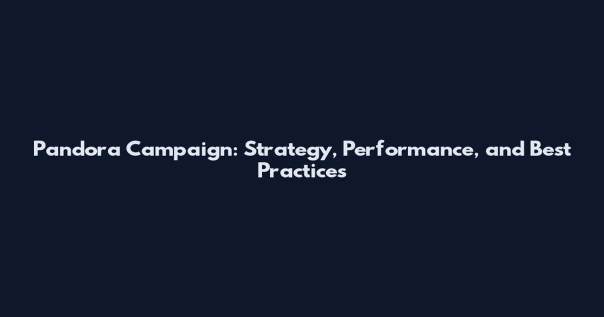 Pandora Campaign: Strategy, Performance, and Best Practices