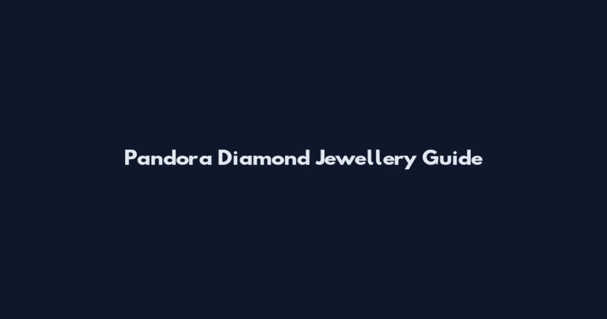 Pandora Diamond Jewellery Guide
