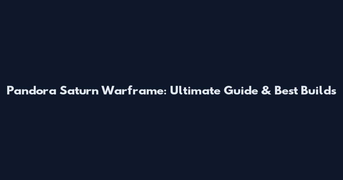 Pandora Saturn Warframe: Ultimate Guide & Best Builds