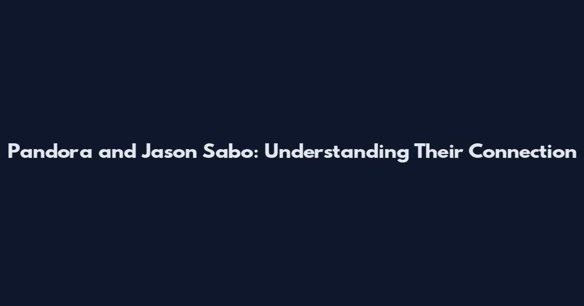 Pandora and Jason Sabo: Understanding Their Connection