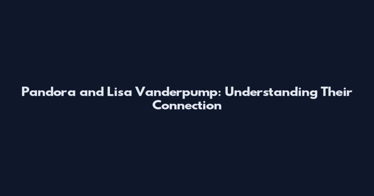 Pandora and Lisa Vanderpump: Understanding Their Connection
