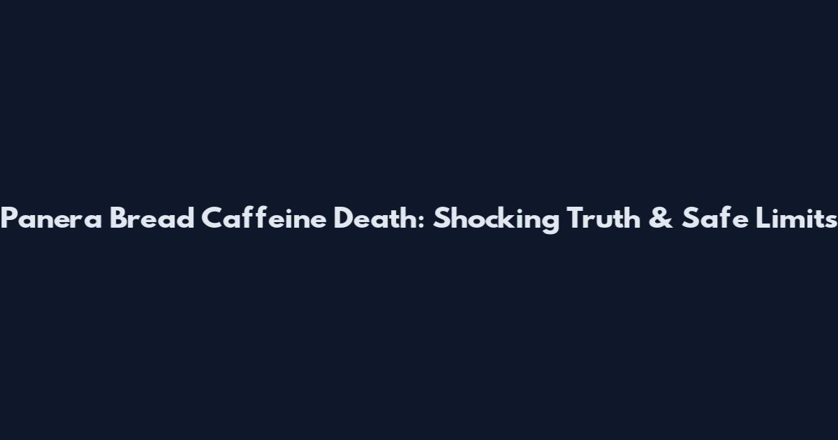 Panera Bread Caffeine Death: Shocking Truth & Safe Limits