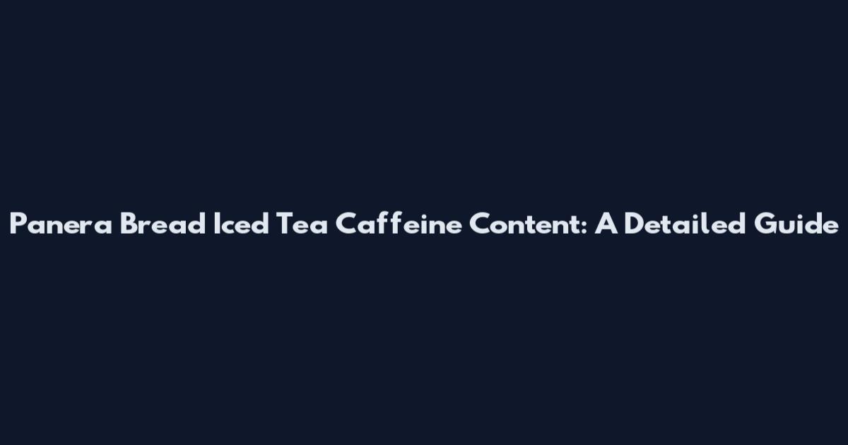 Panera Bread Iced Tea Caffeine Content: A Detailed Guide