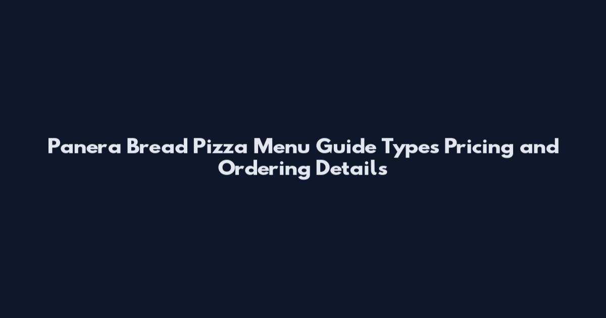 Panera Bread Pizza Menu Guide Types Pricing and Ordering Details