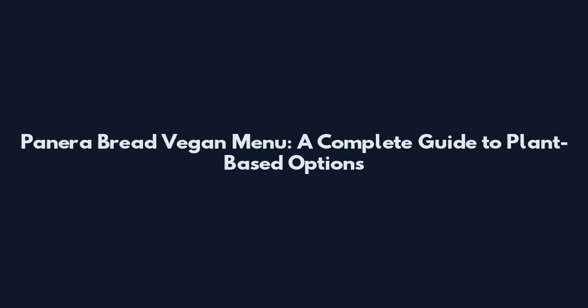 Panera Bread Vegan Menu: A Complete Guide to Plant-Based Options