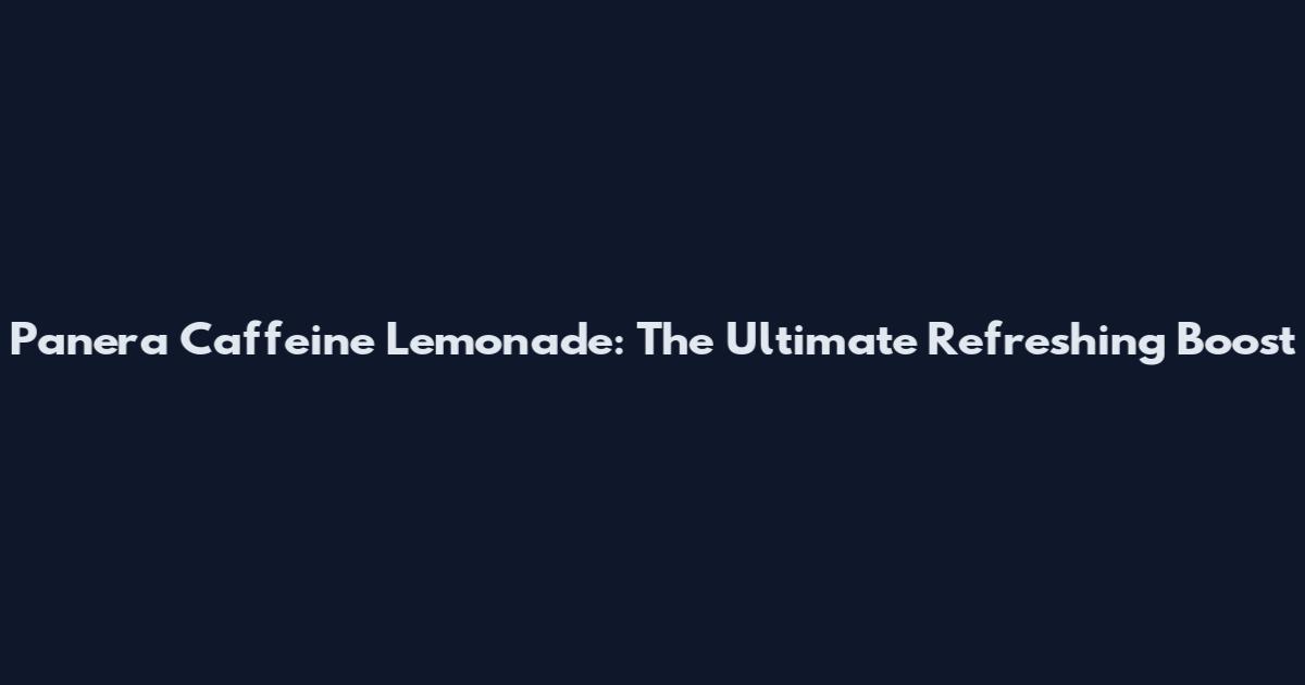 Panera Caffeine Lemonade: The Ultimate Refreshing Boost
