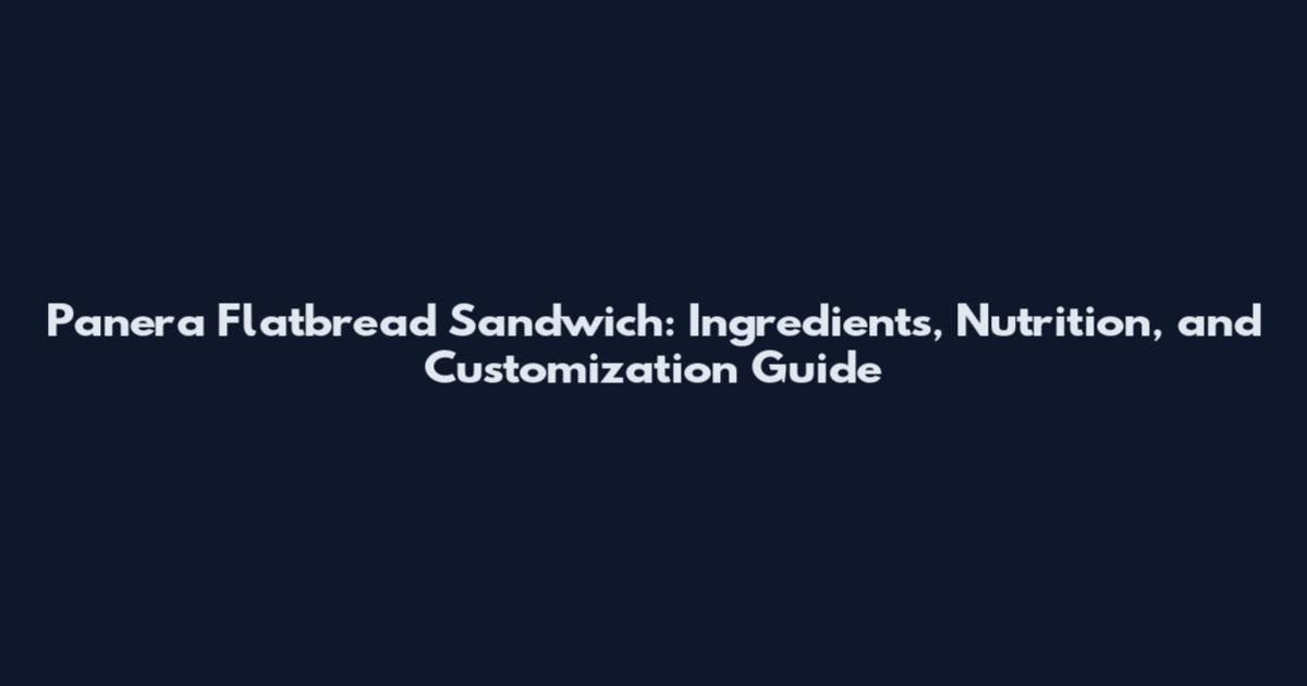 Panera Flatbread Sandwich: Ingredients, Nutrition, and Customization Guide