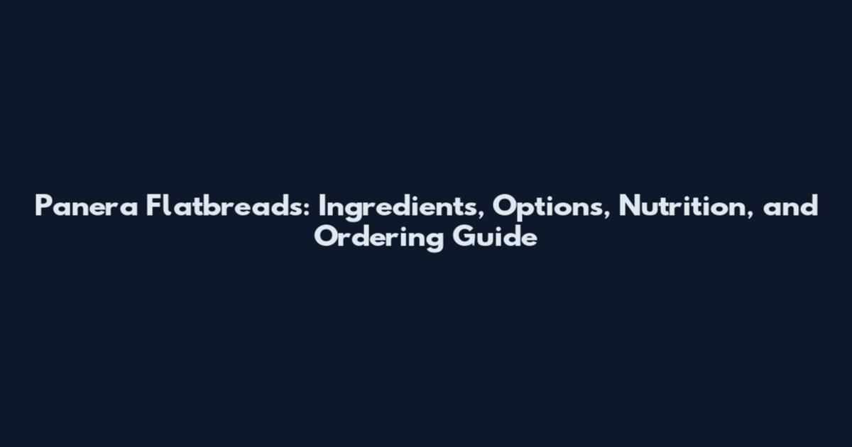 Panera Flatbreads: Ingredients, Options, Nutrition, and Ordering Guide