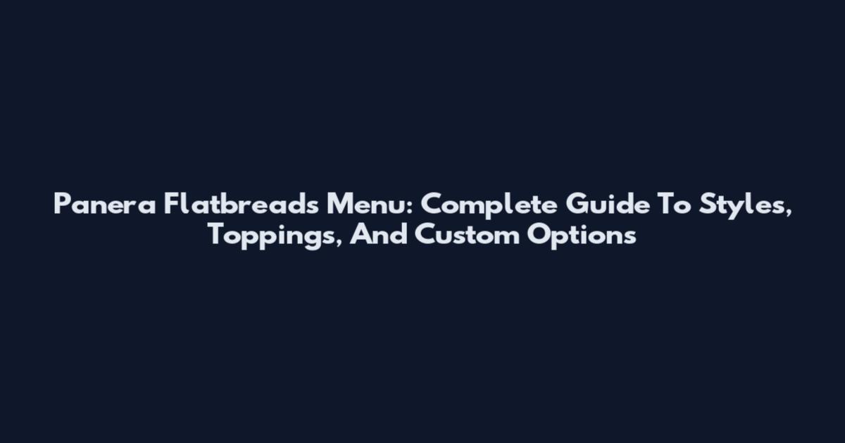 Panera Flatbreads Menu: Complete Guide To Styles, Toppings, And Custom Options