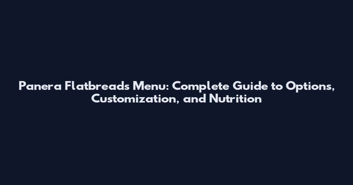 Panera Flatbreads Menu: Complete Guide to Options, Customization, and Nutrition