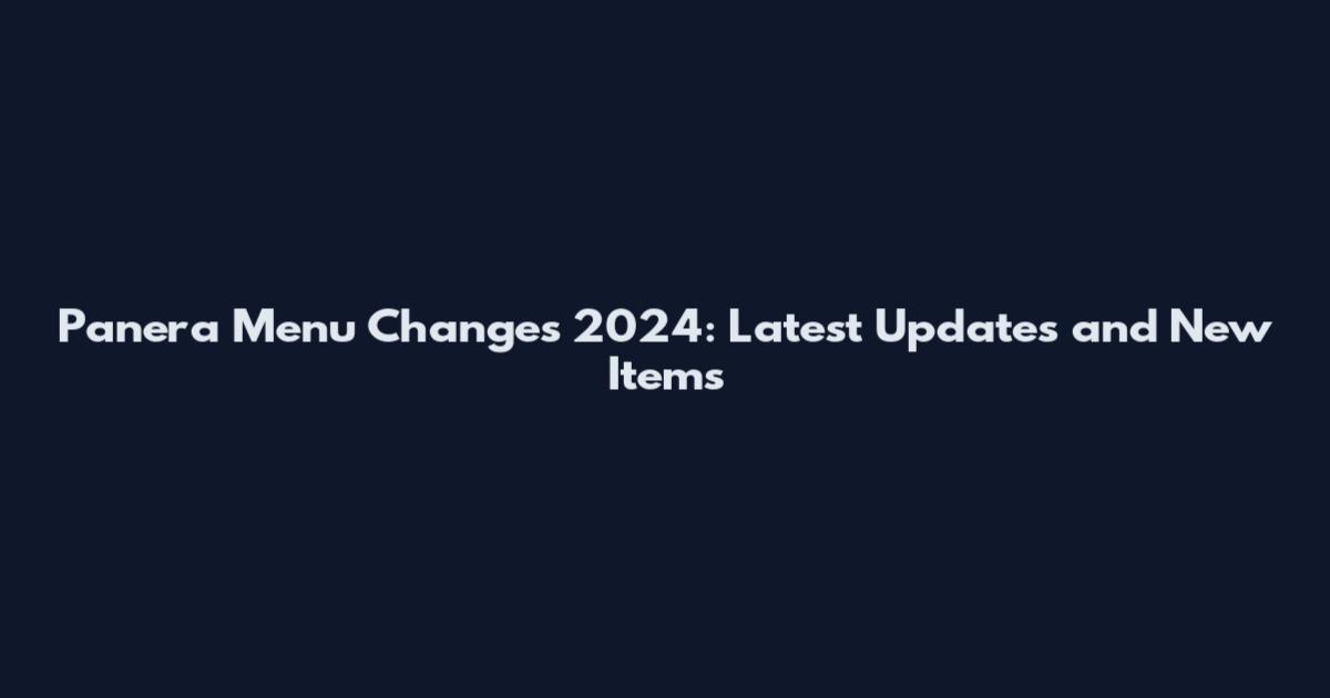 Panera Menu Changes 2024: Latest Updates and New Items