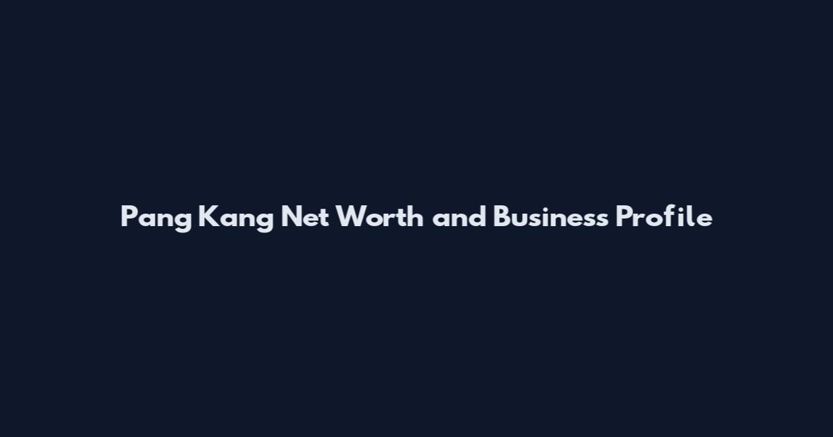 Pang Kang Net Worth and Business Profile