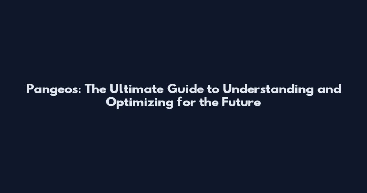 Pangeos: The Ultimate Guide to Understanding and Optimizing for the Future