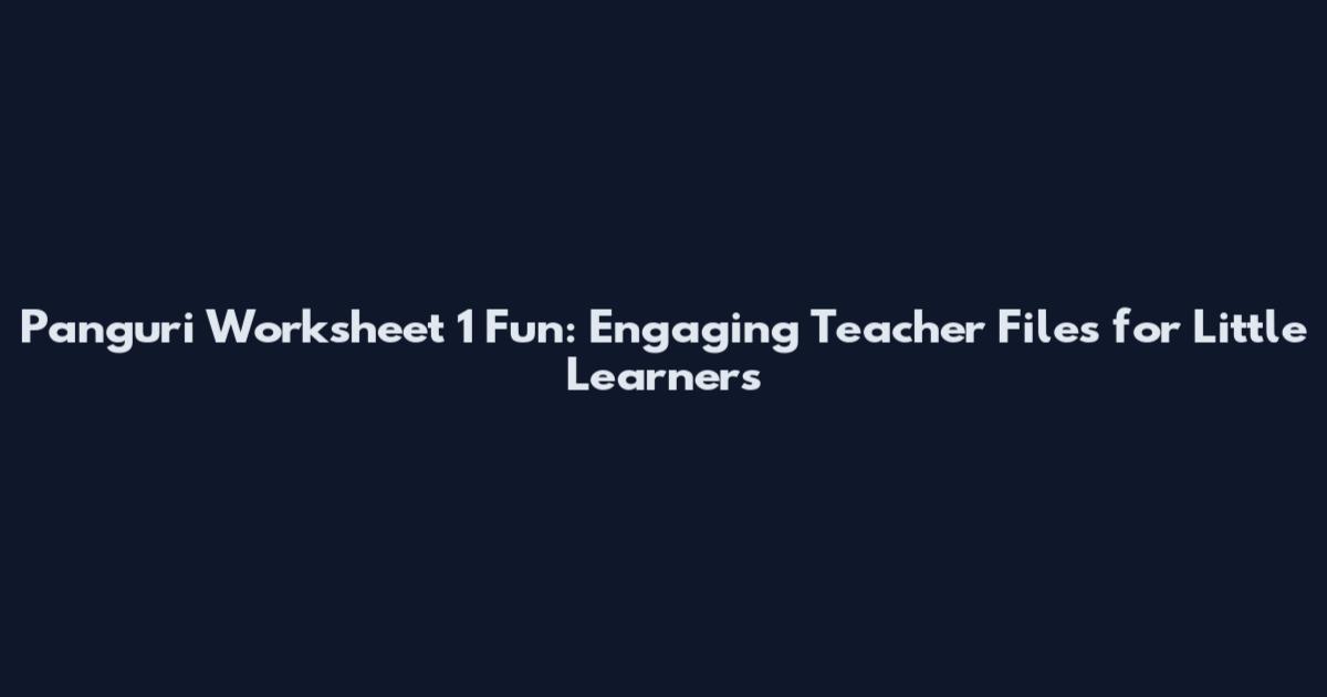 Panguri Worksheet 1 Fun: Engaging Teacher Files for Little Learners