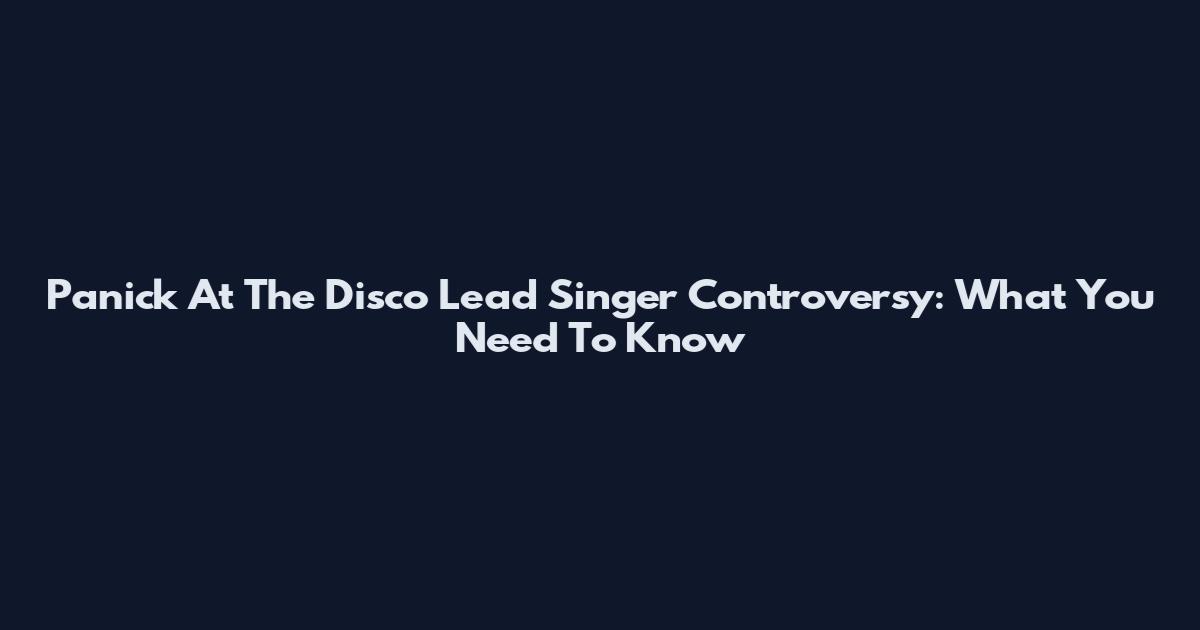 Panick At The Disco Lead Singer Controversy: What You Need To Know