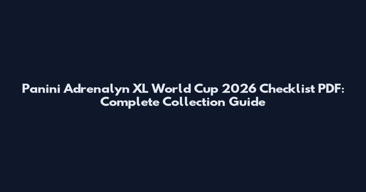 Panini Adrenalyn XL World Cup 2026 Checklist PDF: Complete Collection Guide