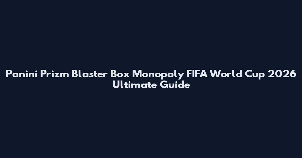 Panini Prizm Blaster Box Monopoly FIFA World Cup 2026 Ultimate Guide