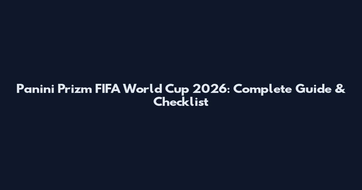 Panini Prizm FIFA World Cup 2026: Complete Guide & Checklist