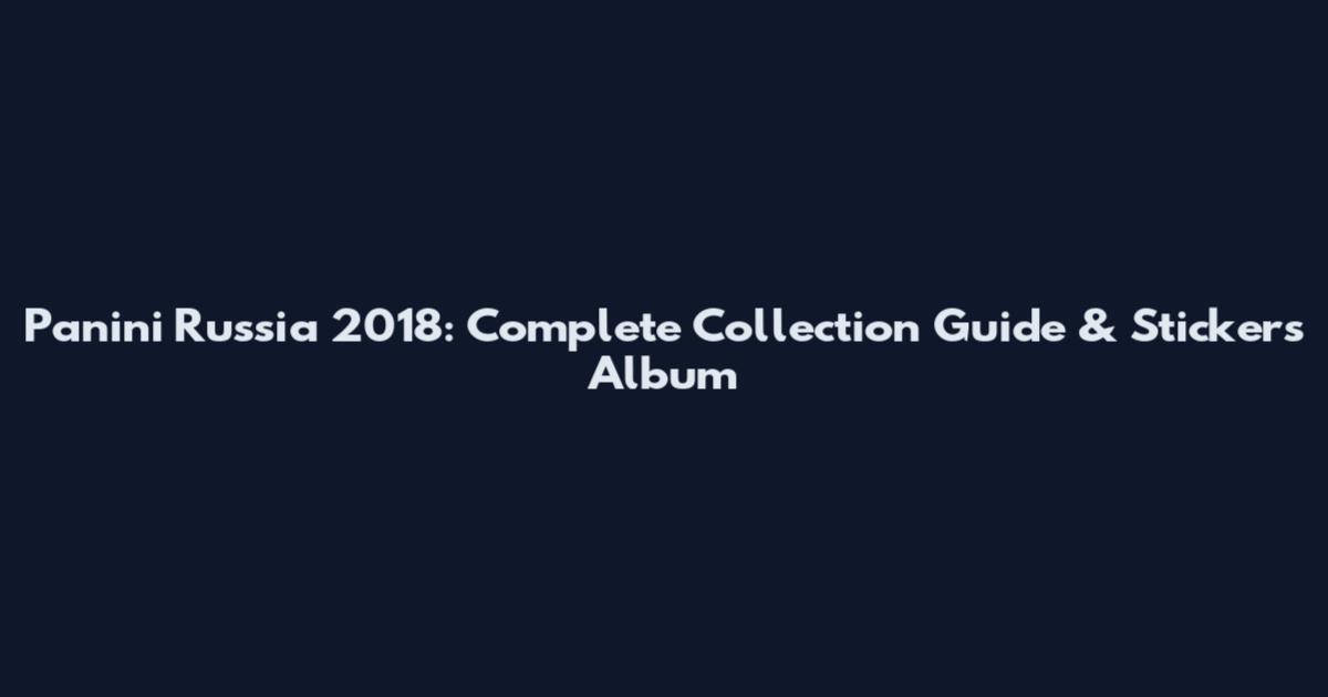Panini Russia 2018: Complete Collection Guide & Stickers Album