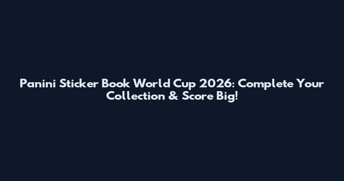 Panini Sticker Book World Cup 2026: Complete Your Collection & Score Big!