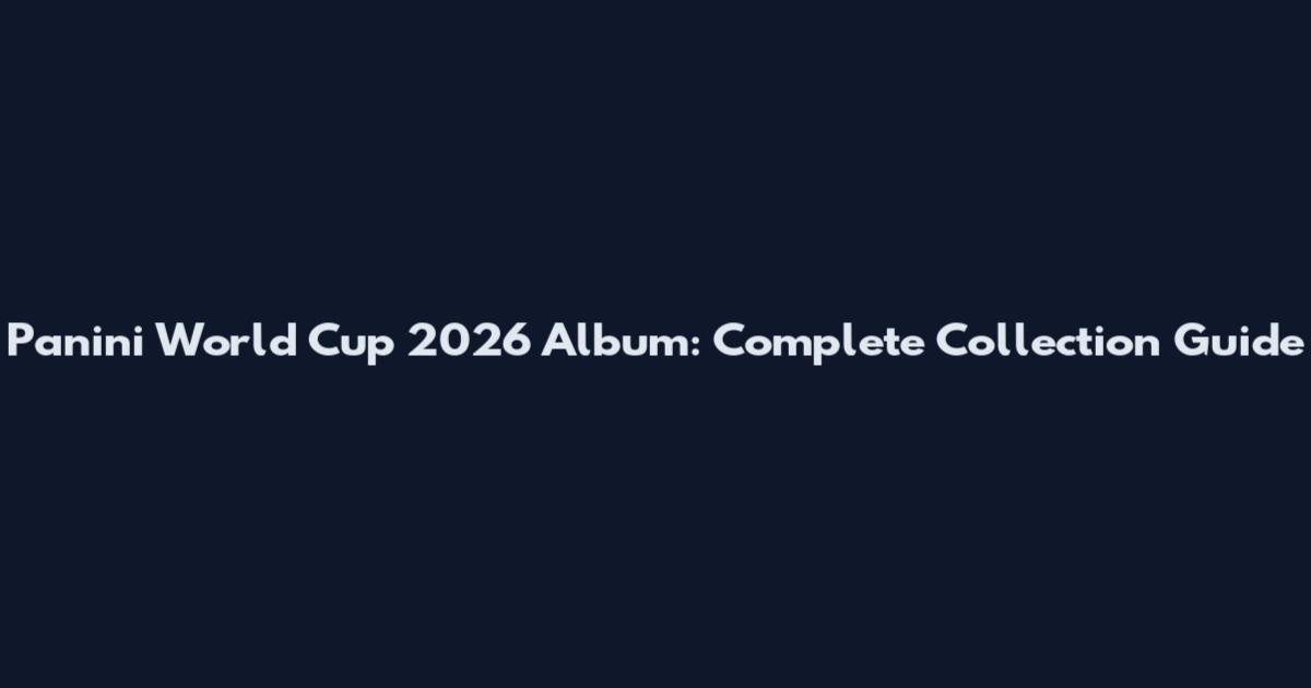 Panini World Cup 2026 Album: Complete Collection Guide