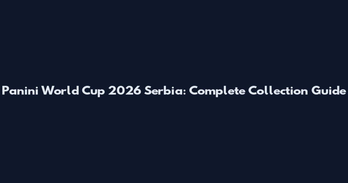 Panini World Cup 2026 Serbia: Complete Collection Guide