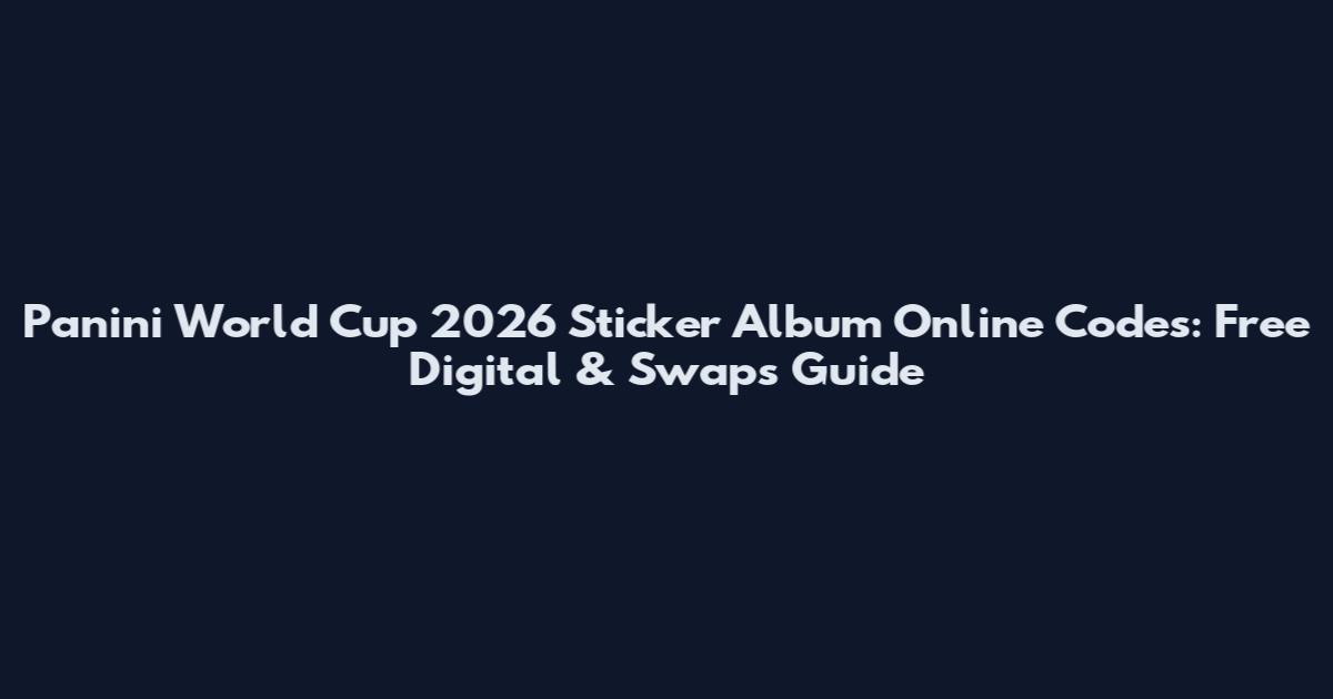 Panini World Cup 2026 Sticker Album Online Codes: Free Digital & Swaps Guide
