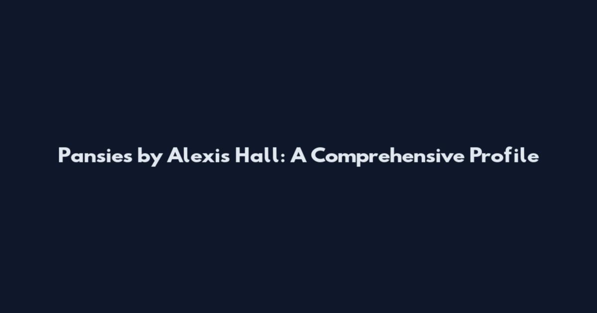 Pansies by Alexis Hall: A Comprehensive Profile