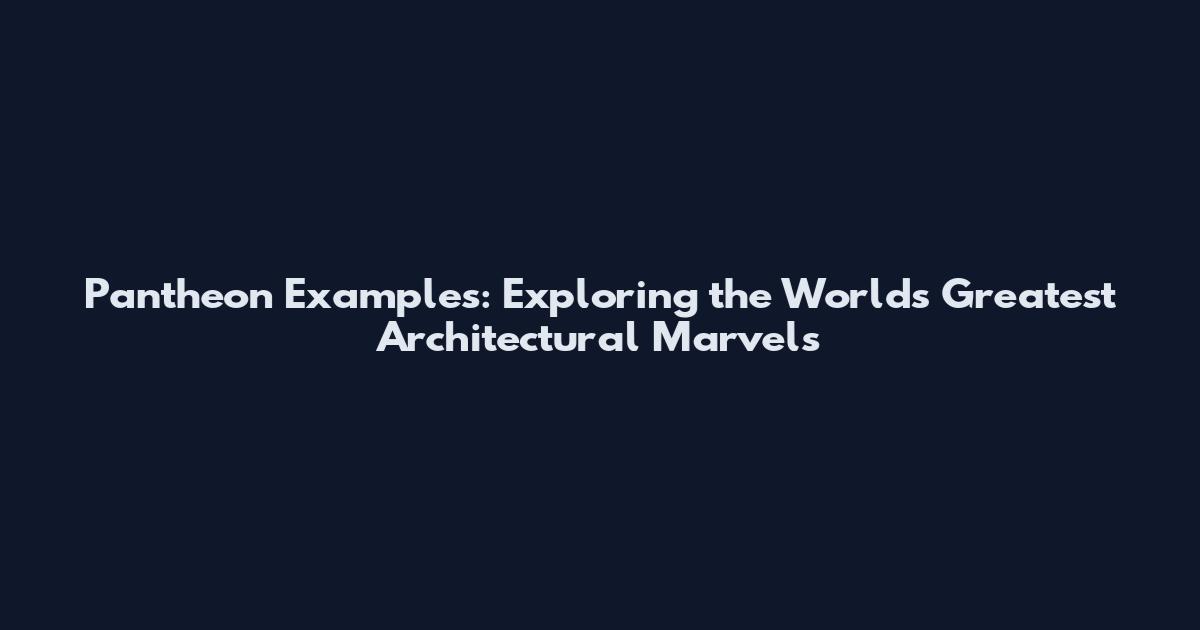 Pantheon Examples: Exploring the World's Greatest Architectural Marvels