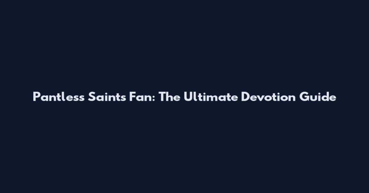 Pantless Saints Fan: The Ultimate Devotion Guide