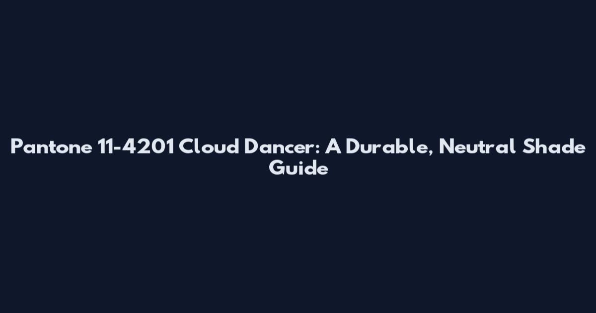 Pantone 11-4201 Cloud Dancer: A Durable, Neutral Shade Guide