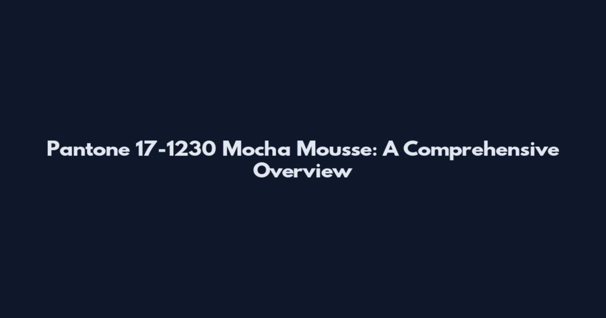 Pantone 17-1230 Mocha Mousse: A Comprehensive Overview
