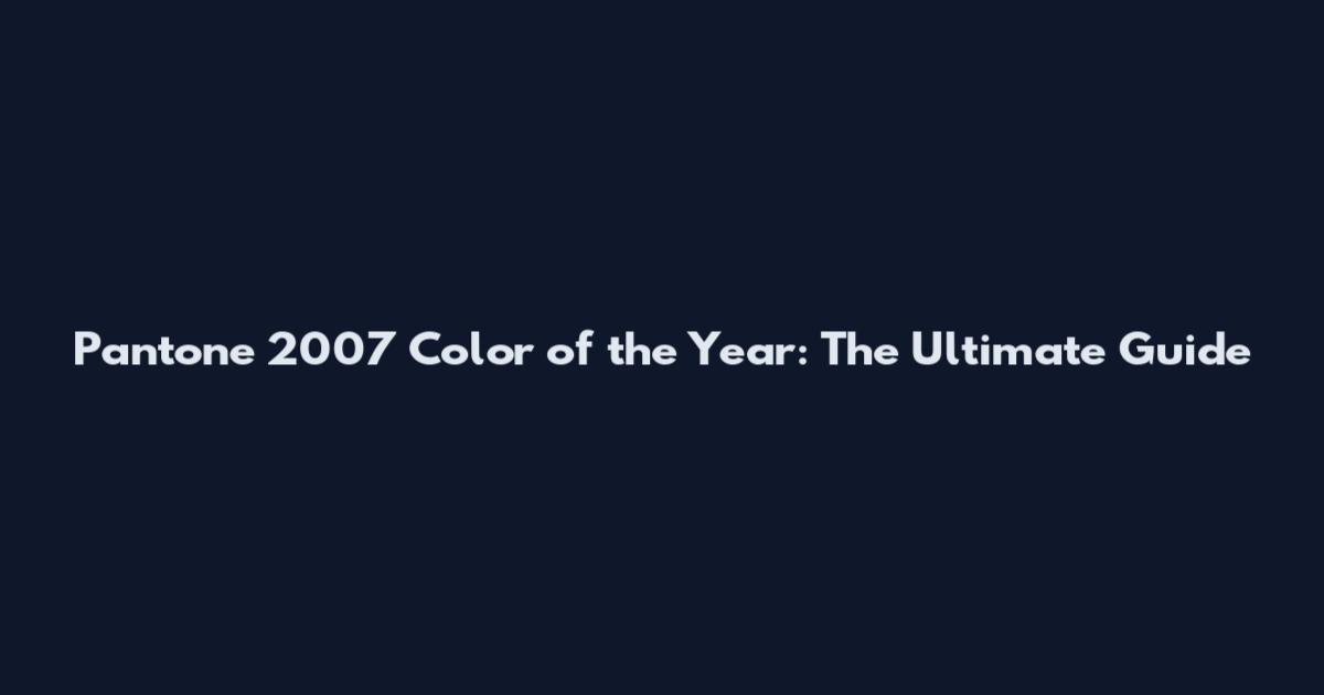 Pantone 2007 Color of the Year: The Ultimate Guide