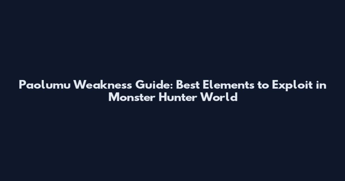 Paolumu Weakness Guide: Best Elements to Exploit in Monster Hunter World